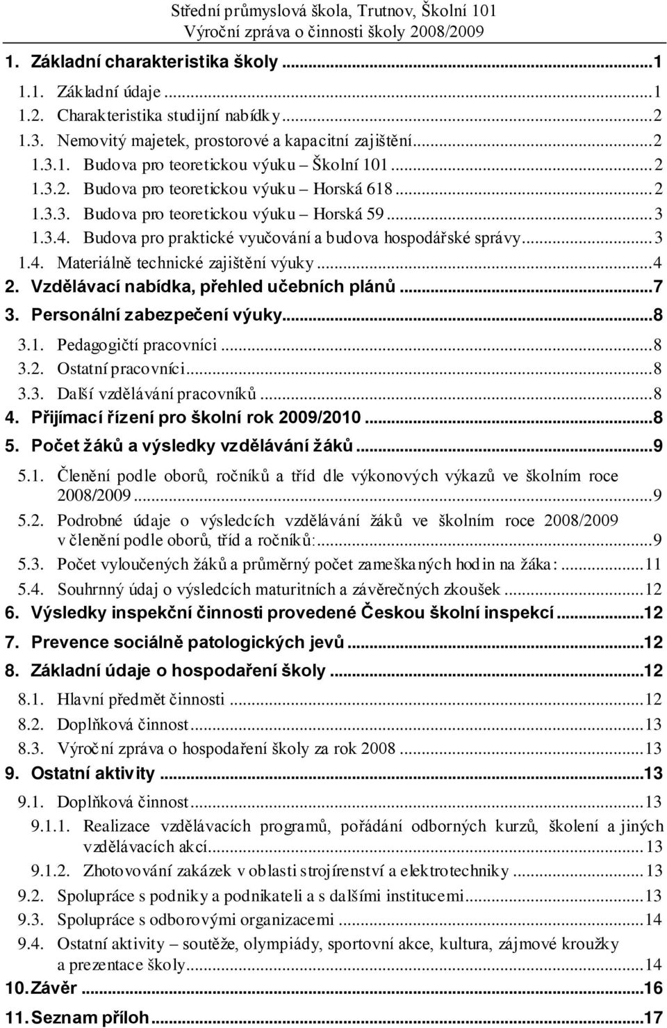 .. 3 1.3.4. Budova pro praktické vyučování a budova hospodářské správy... 3 1.4. Materiálně technické zajištění výuky... 4 2. Vzdělávací nabídka, přehled učebních plánů... 7 3.