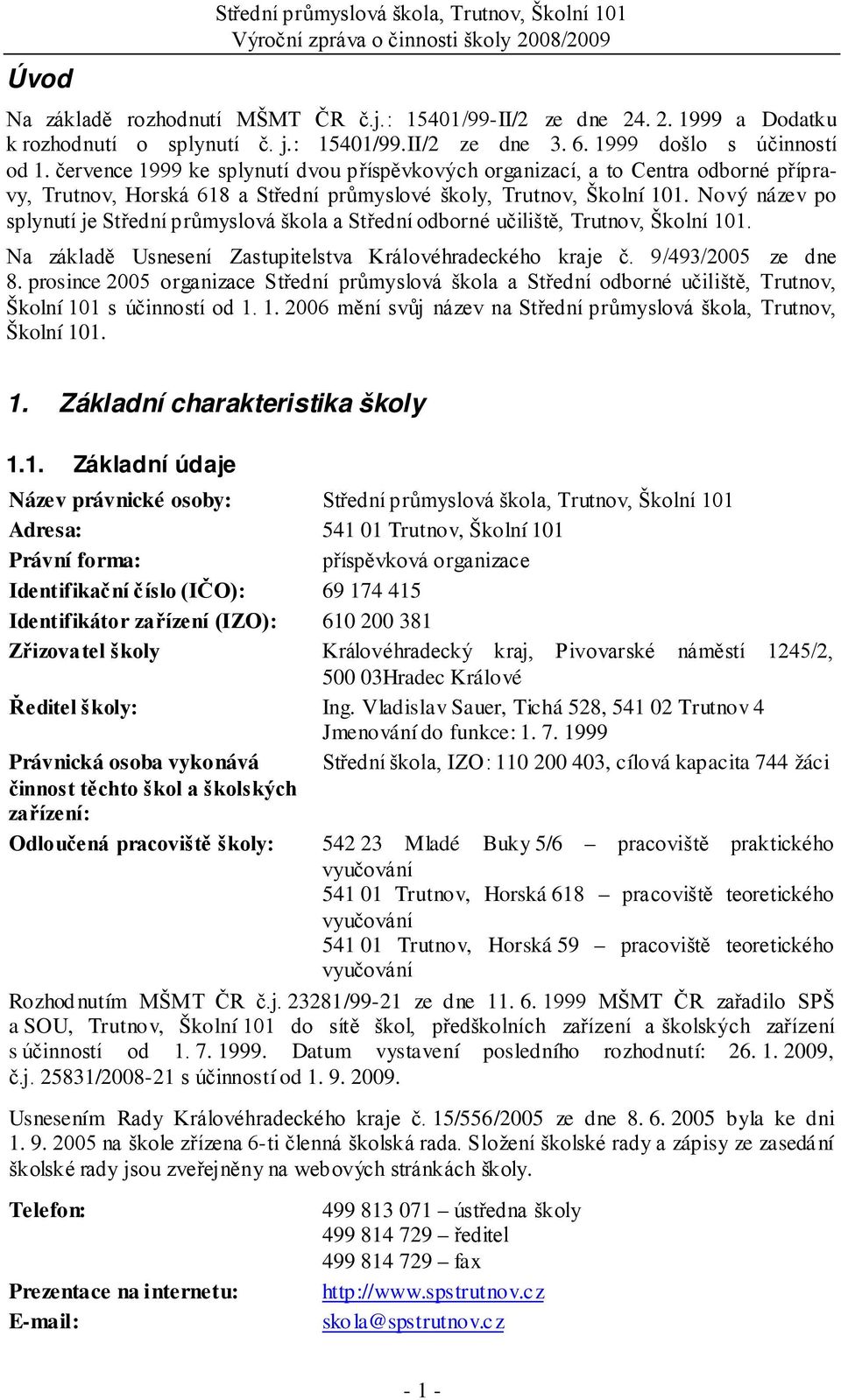 července 1999 ke splynutí dvou příspěvkových organizací, a to Centra odborné přípravy, Trutnov, Horská 618 a Střední průmyslové školy, Trutnov, Školní 101.