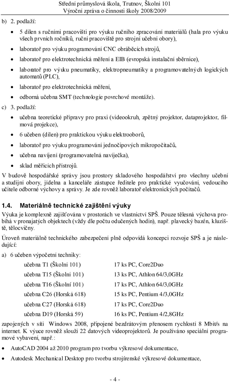 laboratoř pro výuku pneumatiky, elektropneumatiky a programovatelných logických automatů (PLC), laboratoř pro elektrotechnická měření, odborná učebna SMT (technologie povrchové montáže). c) 3.