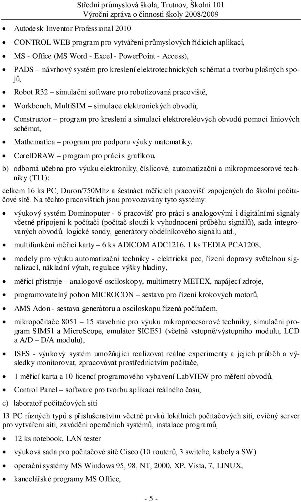 Workbench, MultiSIM simulace elektronických obvodů, Constructor program pro kreslení a simulaci elektroreléových obvodů pomocí liniových schémat, Mathematica program pro podporu výuky matematiky,