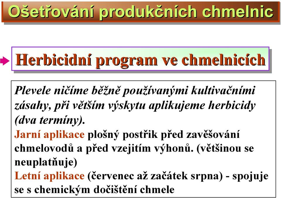 Jarní aplikace plošný postřik před zavěšování chmelovodů apřed vzejitím výhonů.