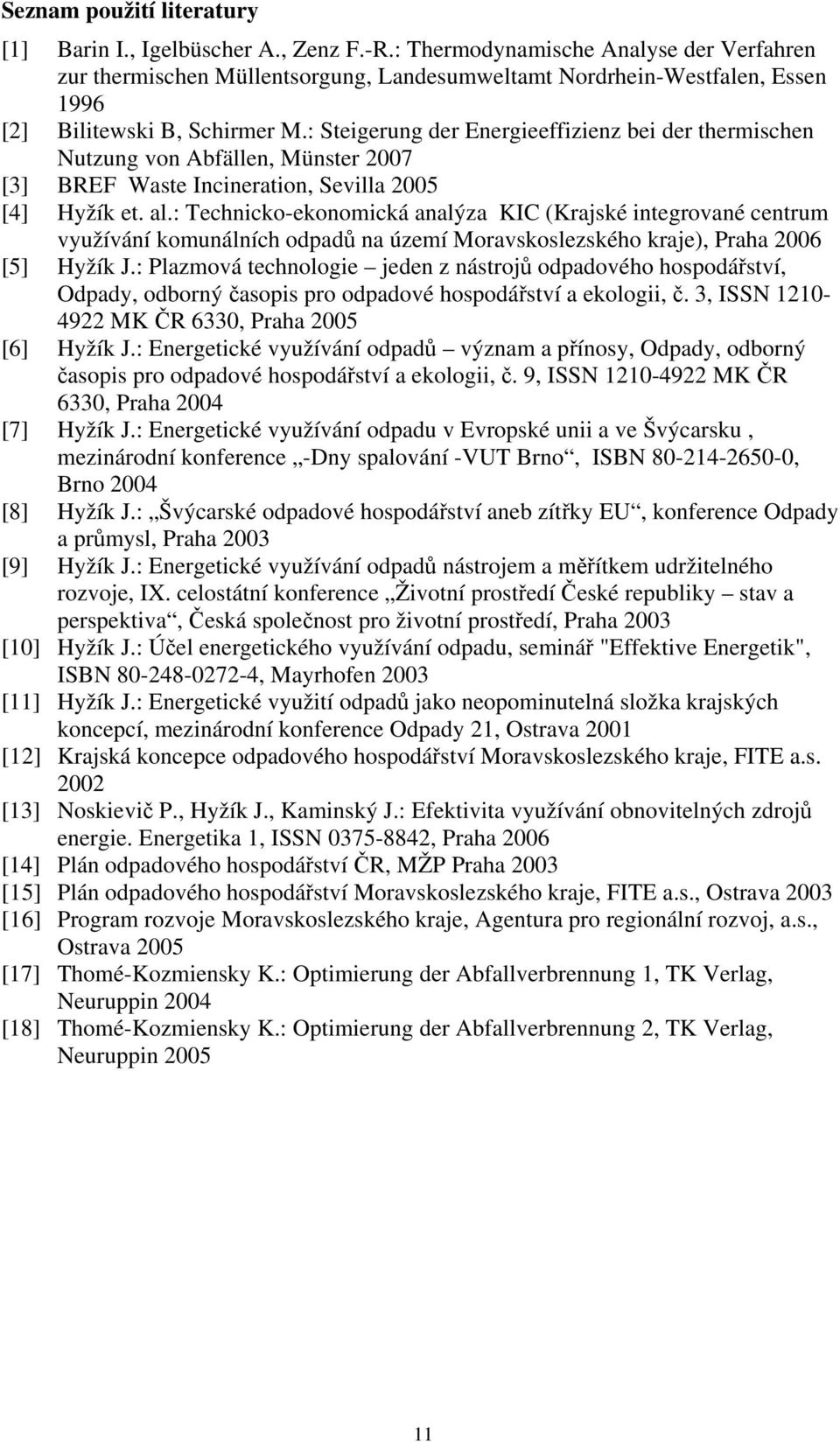 : Steigerung der Energieeffizienz bei der thermischen Nutzung von Abfällen, Münster 2007 [3] BREF Waste Incineration, Sevilla 2005 [4] Hyžík et. al.