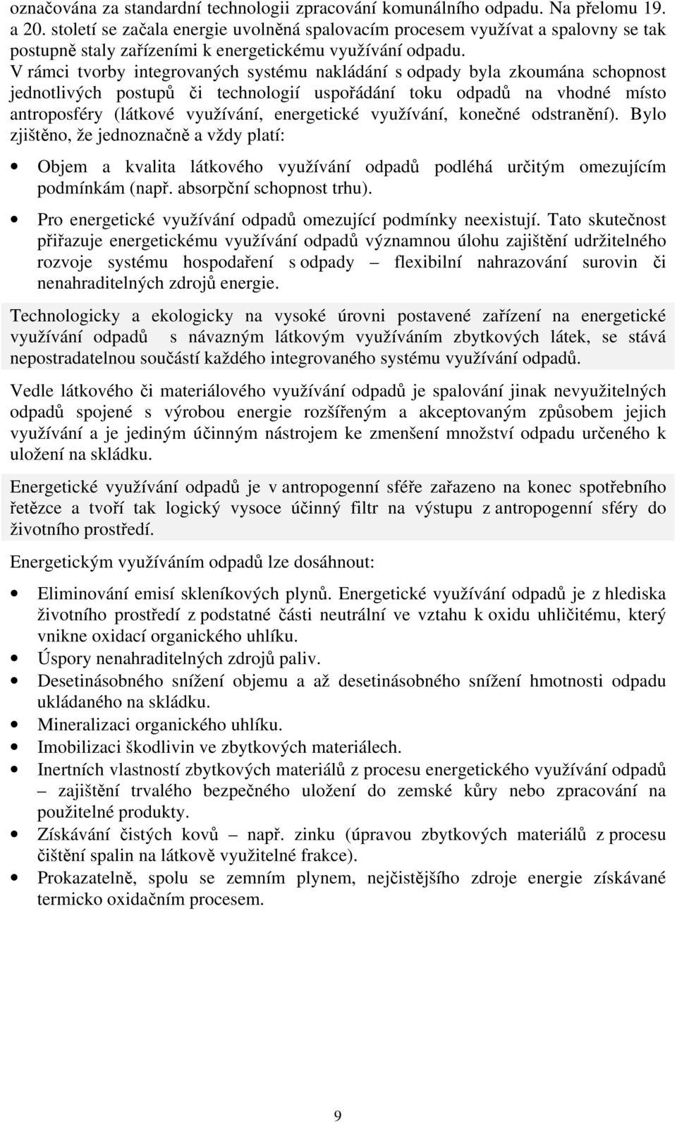 V rámci tvorby integrovaných systému nakládání s odpady byla zkoumána schopnost jednotlivých postupů či technologií uspořádání toku odpadů na vhodné místo antroposféry (látkové využívání, energetické