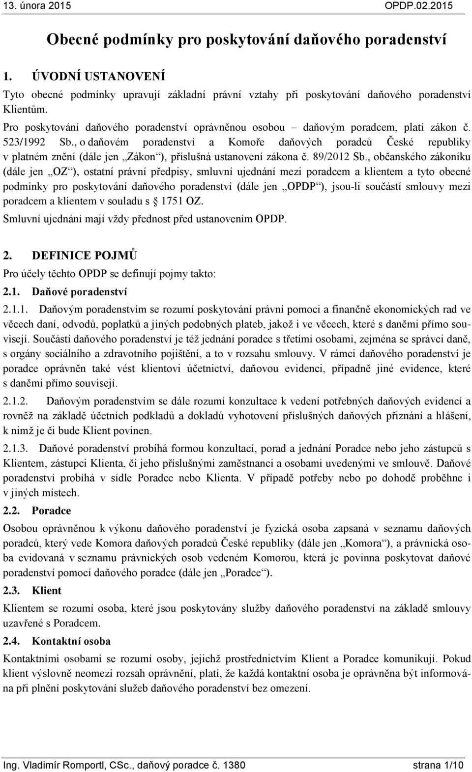 , o daňovém poradenství a Komoře daňových poradců České republiky v platném znění (dále jen Zákon ), příslušná ustanovení zákona č. 89/2012 Sb.