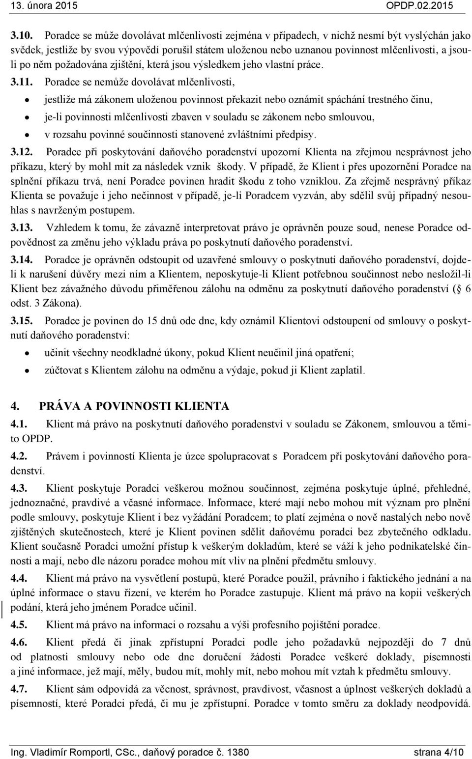 Poradce se nemůže dovolávat mlčenlivosti, jestliže má zákonem uloženou povinnost překazit nebo oznámit spáchání trestného činu, je-li povinnosti mlčenlivosti zbaven v souladu se zákonem nebo