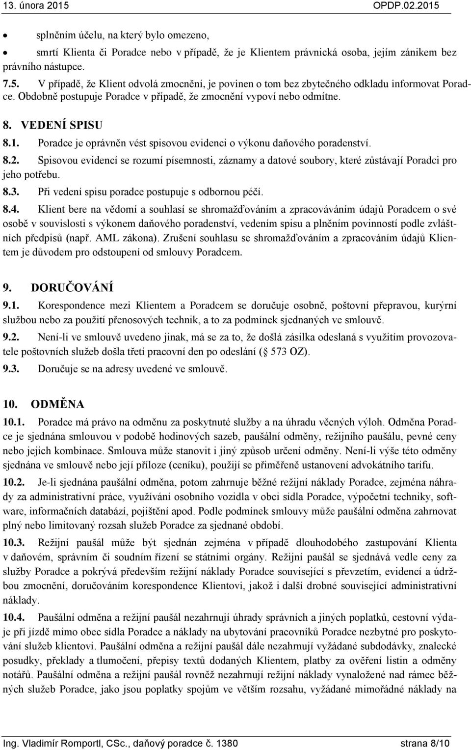 Poradce je oprávněn vést spisovou evidenci o výkonu daňového poradenství. 8.2. Spisovou evidencí se rozumí písemnosti, záznamy a datové soubory, které zůstávají Poradci pro jeho potřebu. 8.3.