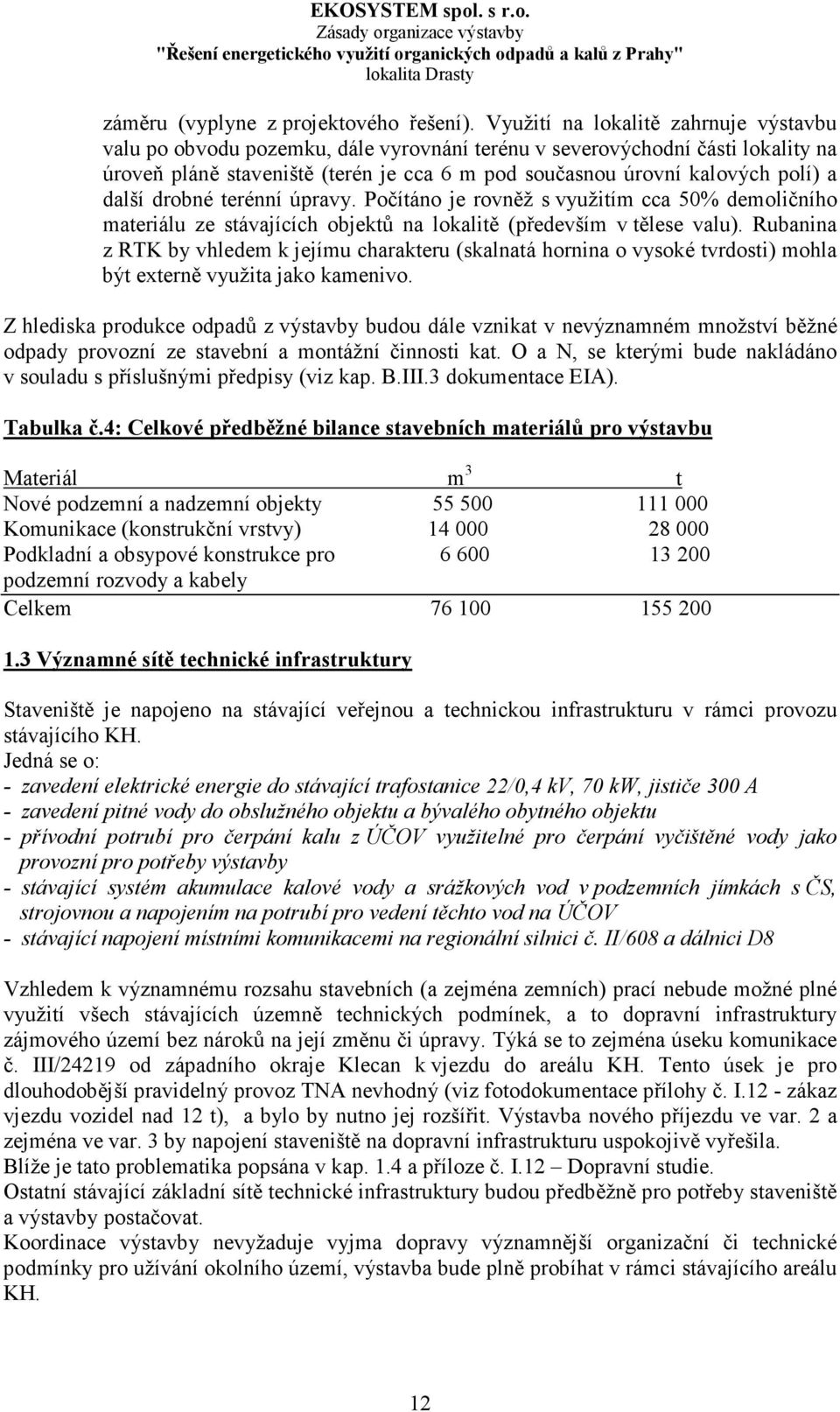 další drobné terénní úpravy. Počítáno je rovněž s využitím cca 50% demoličního materiálu ze stávajících objektů na lokalitě (především v tělese valu).