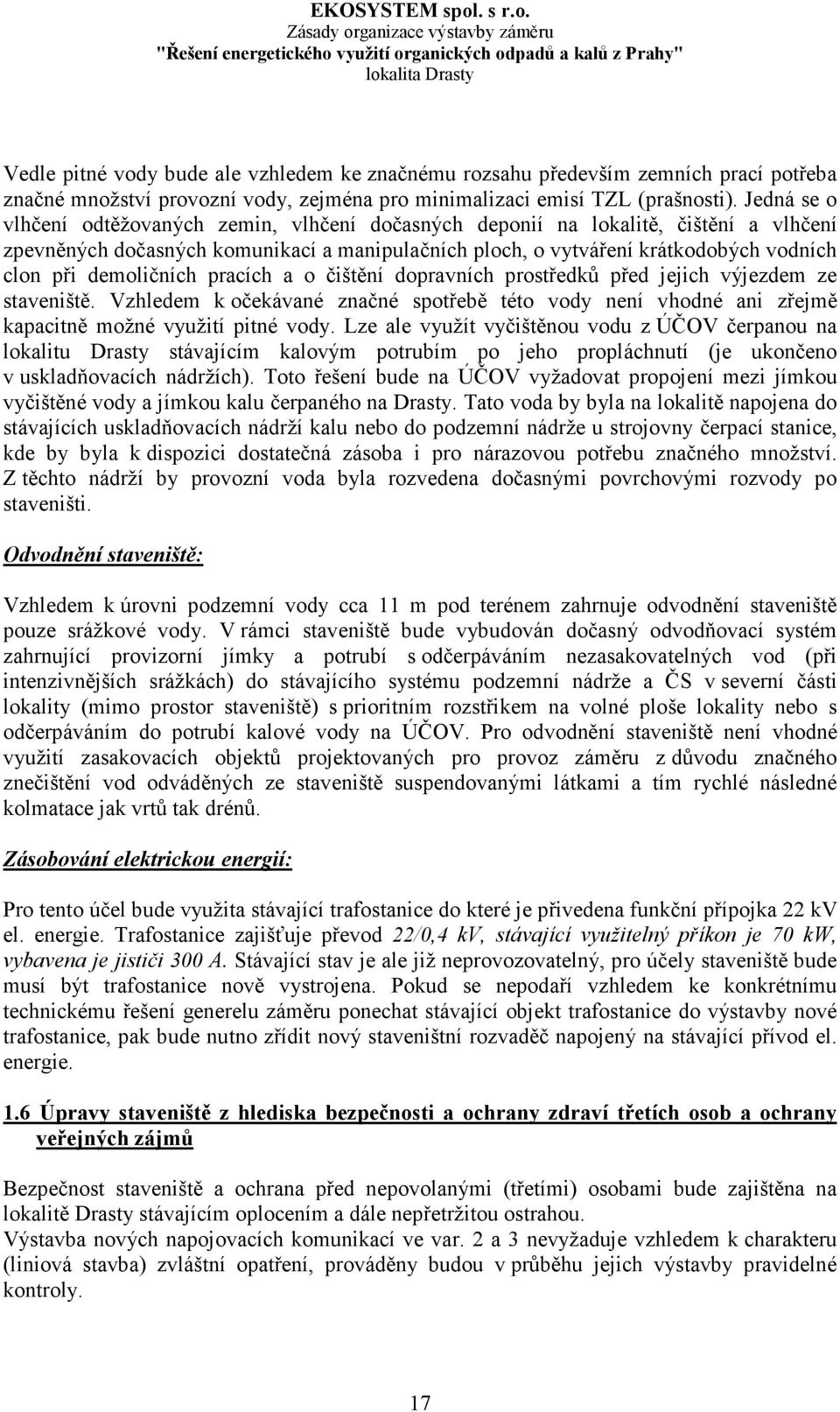 demoličních pracích a o čištění dopravních prostředků před jejich výjezdem ze staveniště. Vzhledem k očekávané značné spotřebě této vody není vhodné ani zřejmě kapacitně možné využití pitné vody.