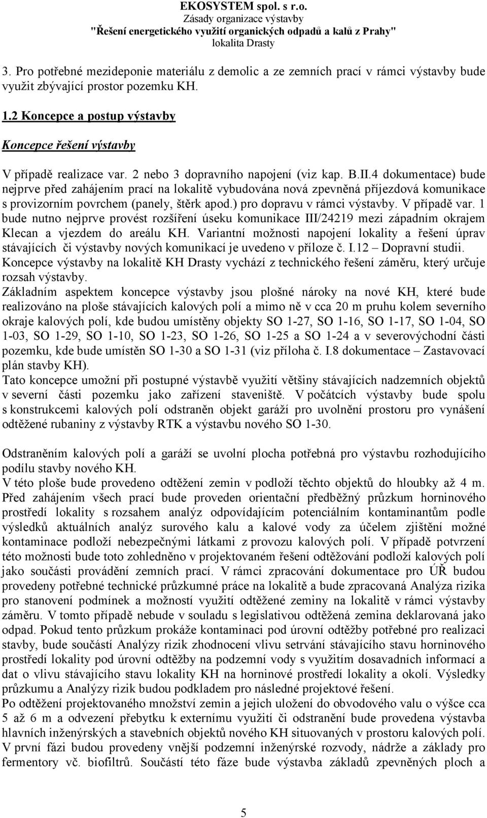 4 dokumentace) bude nejprve před zahájením prací na lokalitě vybudována nová zpevněná příjezdová komunikace s provizorním povrchem (panely, štěrk apod.) pro dopravu v rámci výstavby. V případě var.