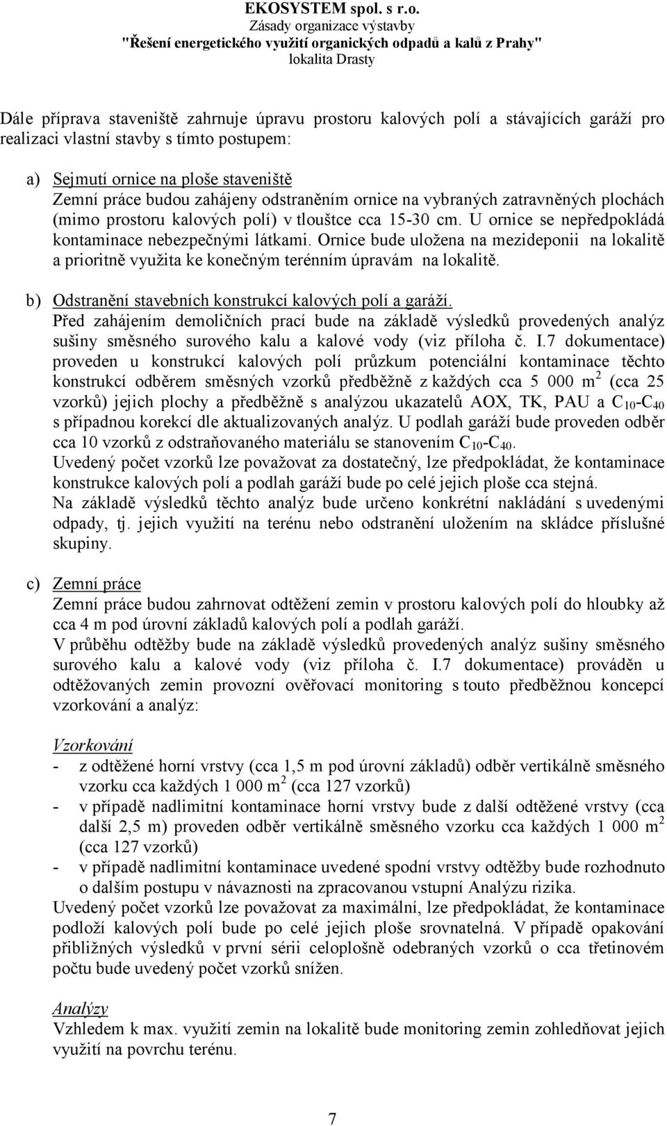 Ornice bude uložena na mezideponii na lokalitě a prioritně využita ke konečným terénním úpravám na lokalitě. b) Odstranění stavebních konstrukcí kalových polí a garáží.