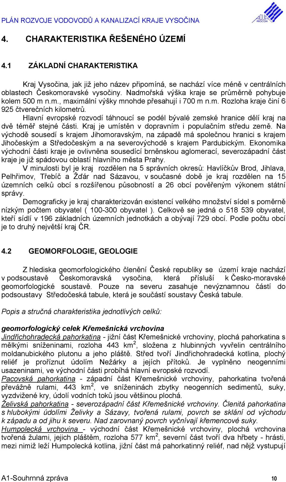 Hlavní evropské rozvodí táhnoucí se podél bývalé zemské hranice dělí kraj na dvě téměř stejné části. Kraj je umístěn v dopravním i populačním středu země.