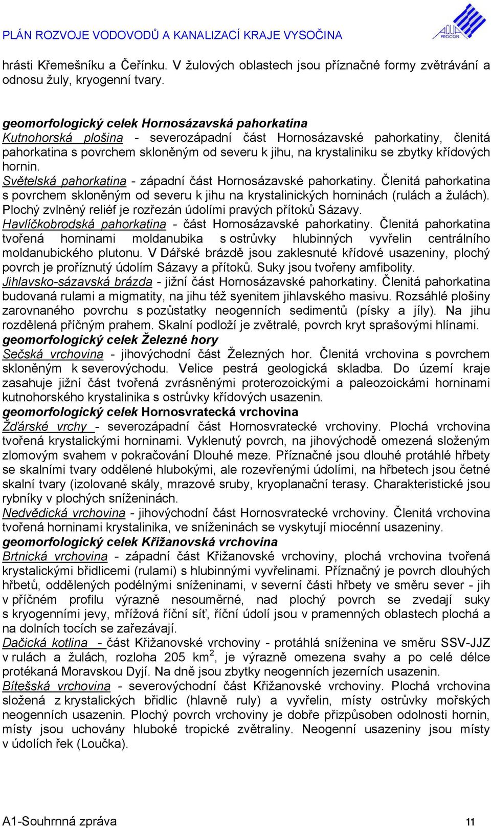 zbytky křídových hornin. Světelská pahorkatina - západní část Hornosázavské pahorkatiny. Členitá pahorkatina s povrchem skloněným od severu k jihu na krystalinických horninách (rulách a žulách).