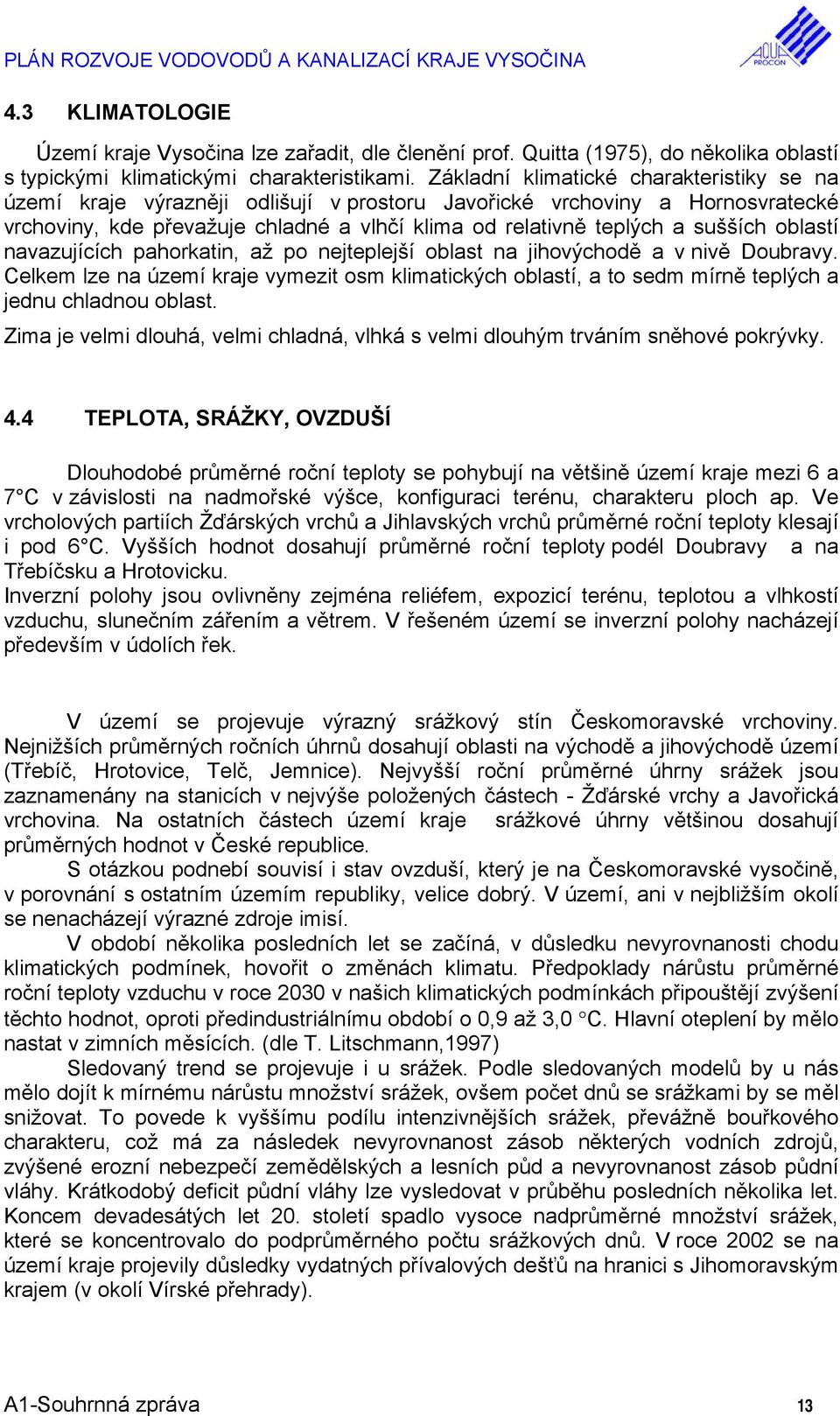 oblastí navazujících pahorkatin, až po nejteplejší oblast na jihovýchodě a v nivě Doubravy. Celkem lze na území kraje vymezit osm klimatických oblastí, a to sedm mírně teplých a jednu chladnou oblast.