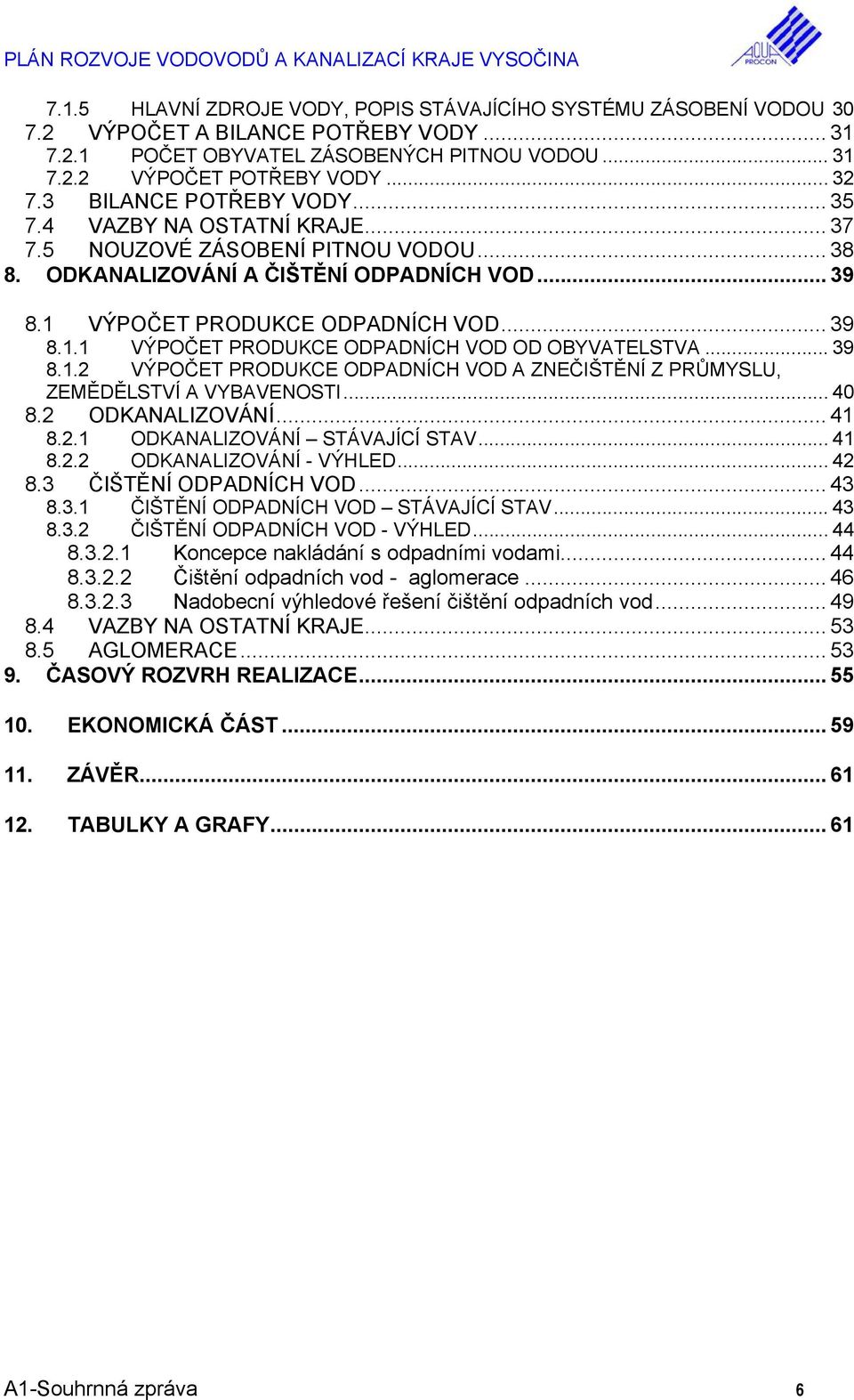 VÝPOČET PRODUKCE ODPADNÍCH VOD... 39 8.1.1 VÝPOČET PRODUKCE ODPADNÍCH VOD OD OBYVATELSTVA... 39 8.1.2 VÝPOČET PRODUKCE ODPADNÍCH VOD A ZNEČIŠTĚNÍ Z PRŮMYSLU, ZEMĚDĚLSTVÍ A VYBAVENOSTI... 40 8.