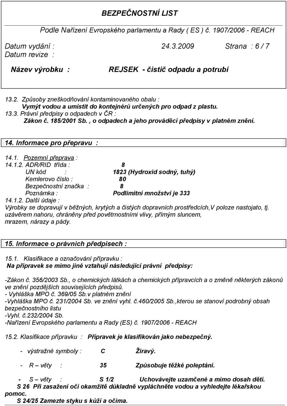 1.2. Další údaje : Výrobky se dopravují v běžných, krytých a čistých dopravních prostředcích,v poloze nastojato, tj.