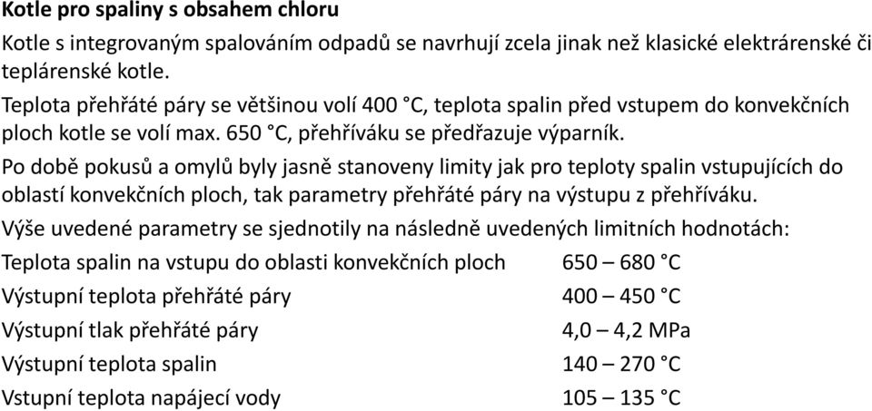 Po době pokusů a omylů byly jasně stanoveny limity jak pro teploty spalin vstupujících do oblastí konvekčních ploch, tak parametry přehřáté páry na výstupu z přehříváku.