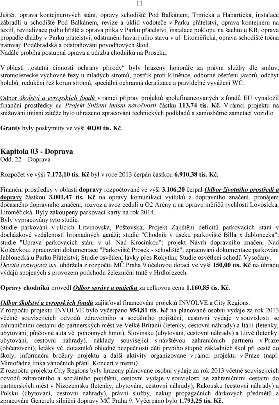 Litoměřická, oprava schodiště točna tramvají Poděbradská a odstraňování povodňových škod. Nadále probíhá postupná oprava a údržba chodníků na Proseku.