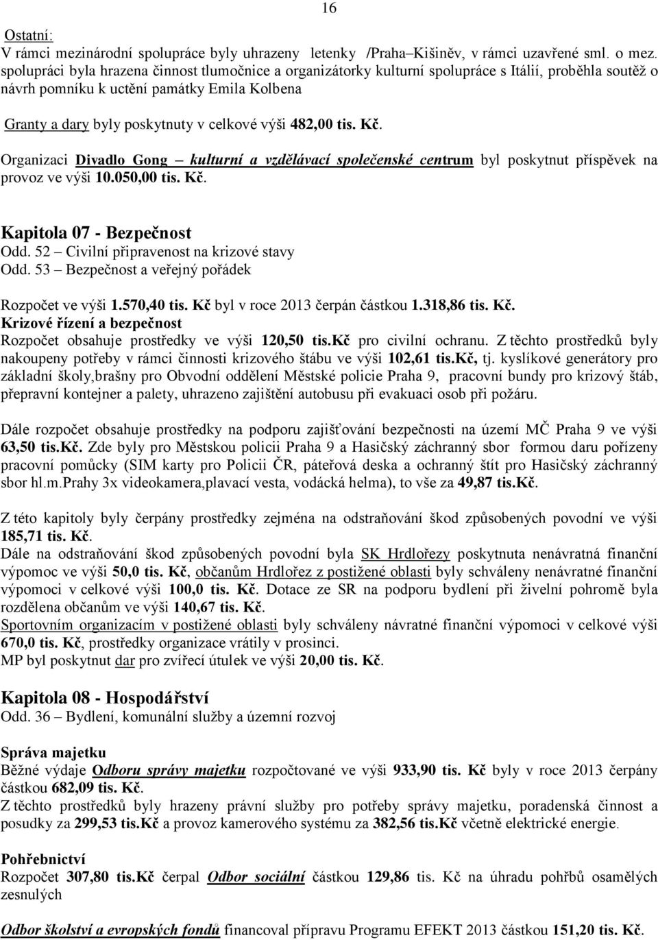 482,00 tis. Kč. Organizaci Divadlo Gong kulturní a vzdělávací společenské centrum byl poskytnut příspěvek na provoz ve výši 10.050,00 tis. Kč. Kapitola 07 - Bezpečnost Odd.