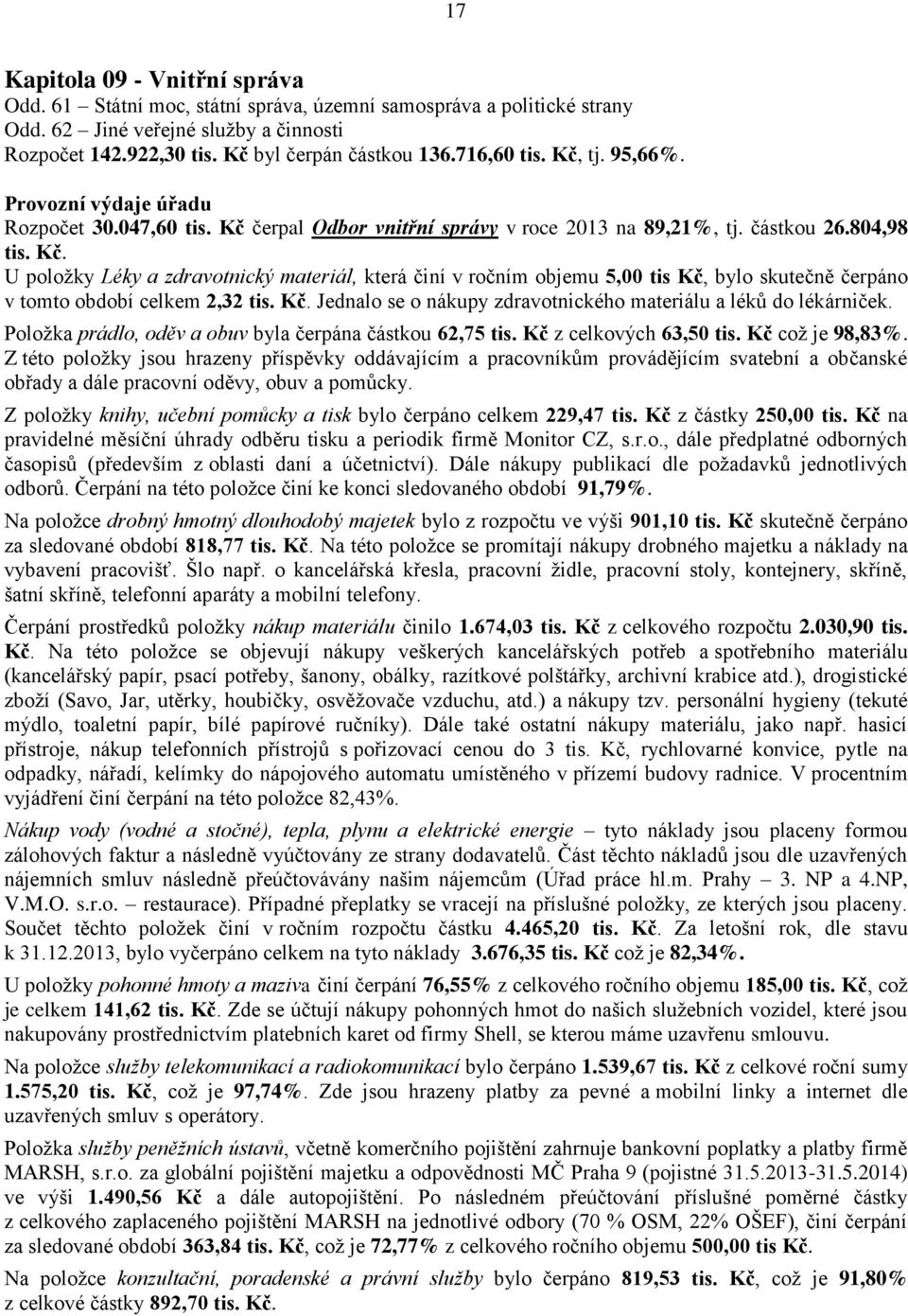 Kč. Jednalo se o nákupy zdravotnického materiálu a léků do lékárniček. Položka prádlo, oděv a obuv byla čerpána částkou 62,75 tis. Kč z celkových 63,50 tis. Kč což je 98,83%.