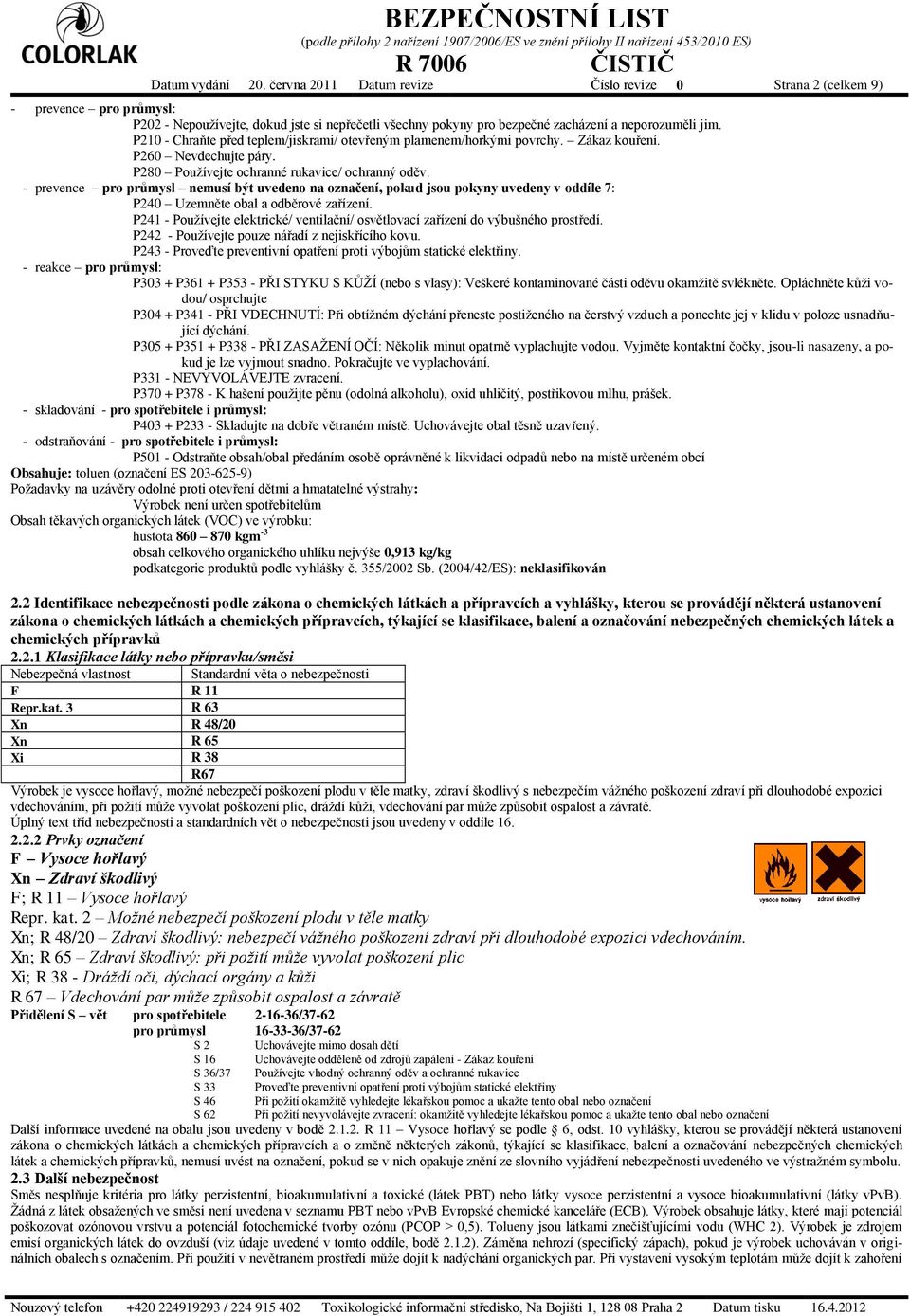 P210 - Chraňte před teplem/jiskrami/ otevřeným plamenem/horkými povrchy. Zákaz kouření. P260 Nevdechujte páry. P280 Používejte ochranné rukavice/ ochranný oděv.