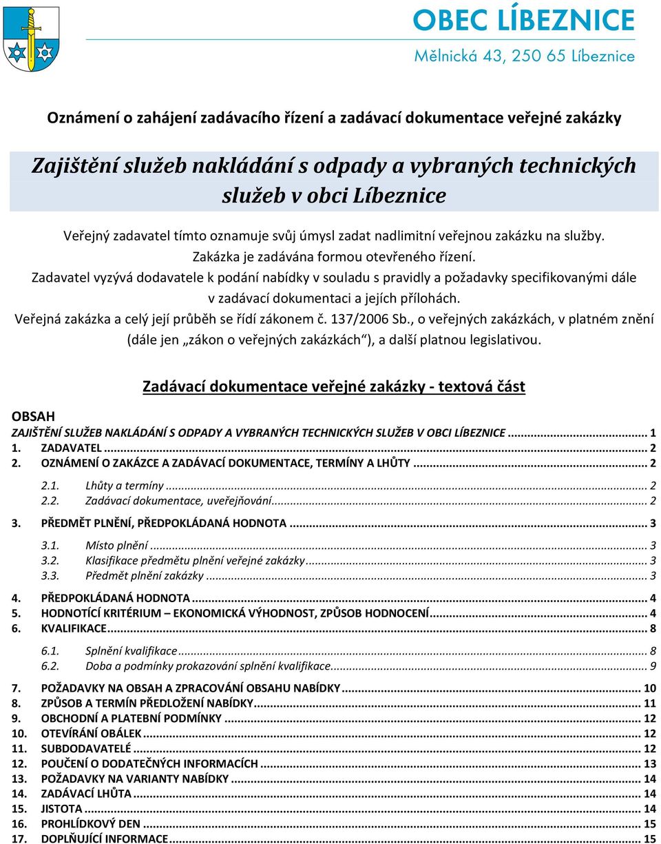 Zadavatel vyzývá dodavatele k podání nabídky v souladu s pravidly a požadavky specifikovanými dále v zadávací dokumentaci a jejích přílohách. Veřejná zakázka a celý její průběh se řídí zákonem č.