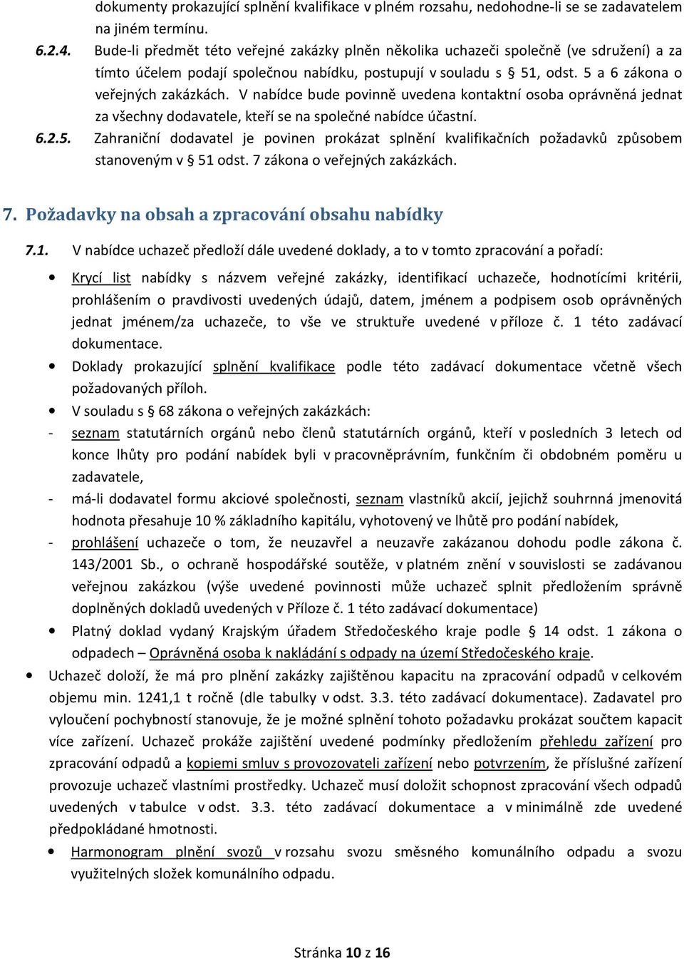 V nabídce bude povinně uvedena kontaktní osoba oprávněná jednat za všechny dodavatele, kteří se na společné nabídce účastní. 6.2.5.