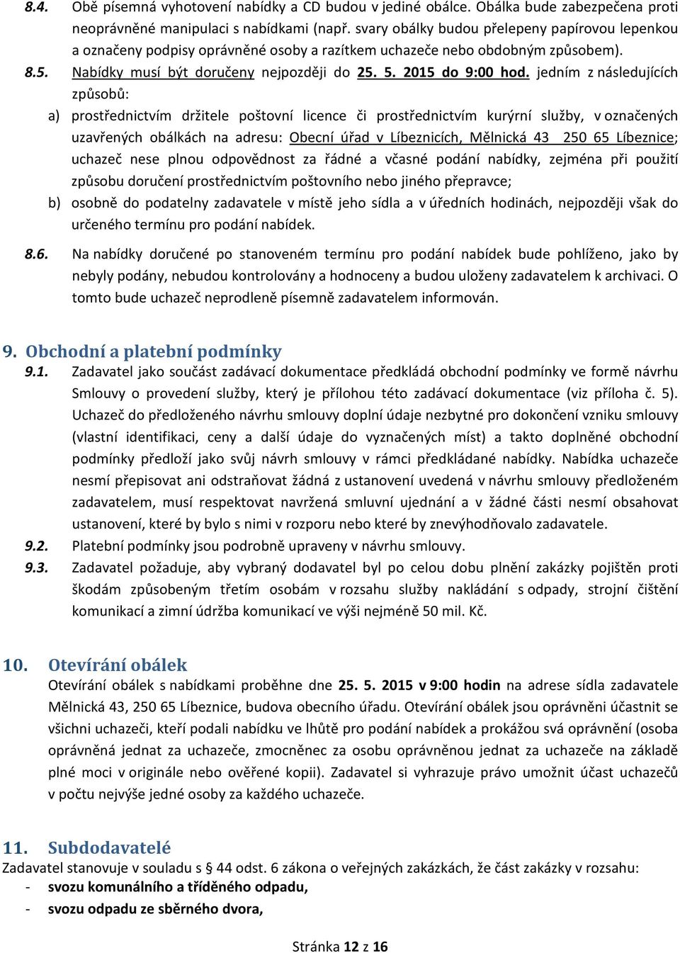 jedním z následujících způsobů: a) prostřednictvím držitele poštovní licence či prostřednictvím kurýrní služby, v označených uzavřených obálkách na adresu: Obecní úřad v Líbeznicích, Mělnická 43 250