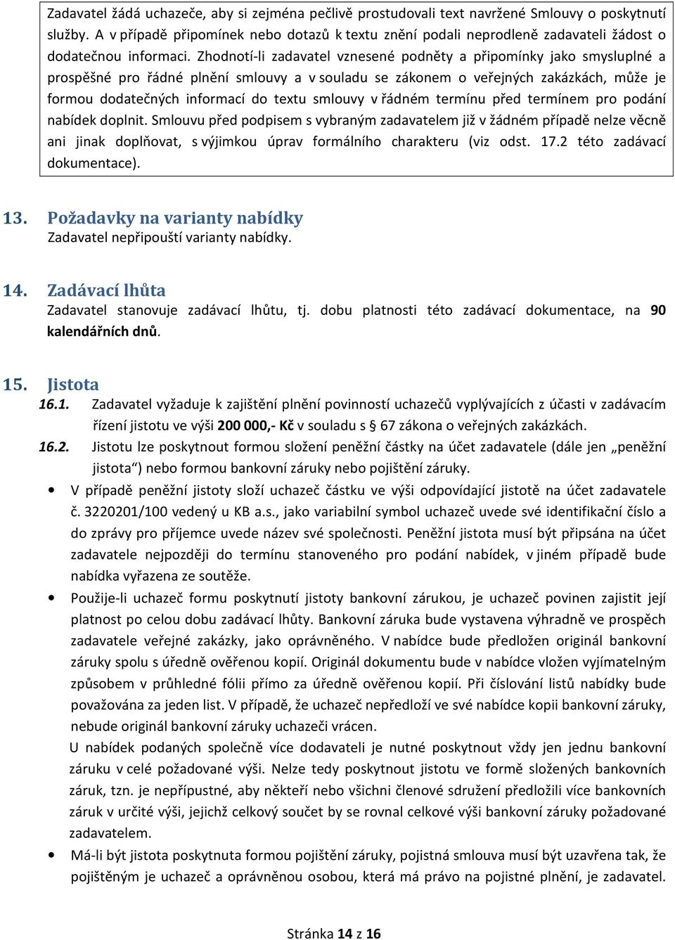 Zhodnotí-li zadavatel vznesené podněty a připomínky jako smysluplné a prospěšné pro řádné plnění smlouvy a v souladu se zákonem o veřejných zakázkách, může je formou dodatečných informací do textu