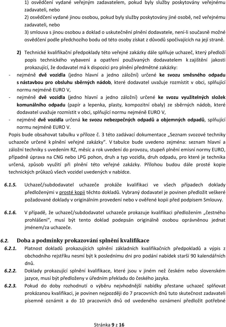 2) Technické kvalifikační předpoklady této veřejné zakázky dále splňuje uchazeč, který předloží popis technického vybavení a opatření používaných dodavatelem k zajištění jakosti prokazující, že