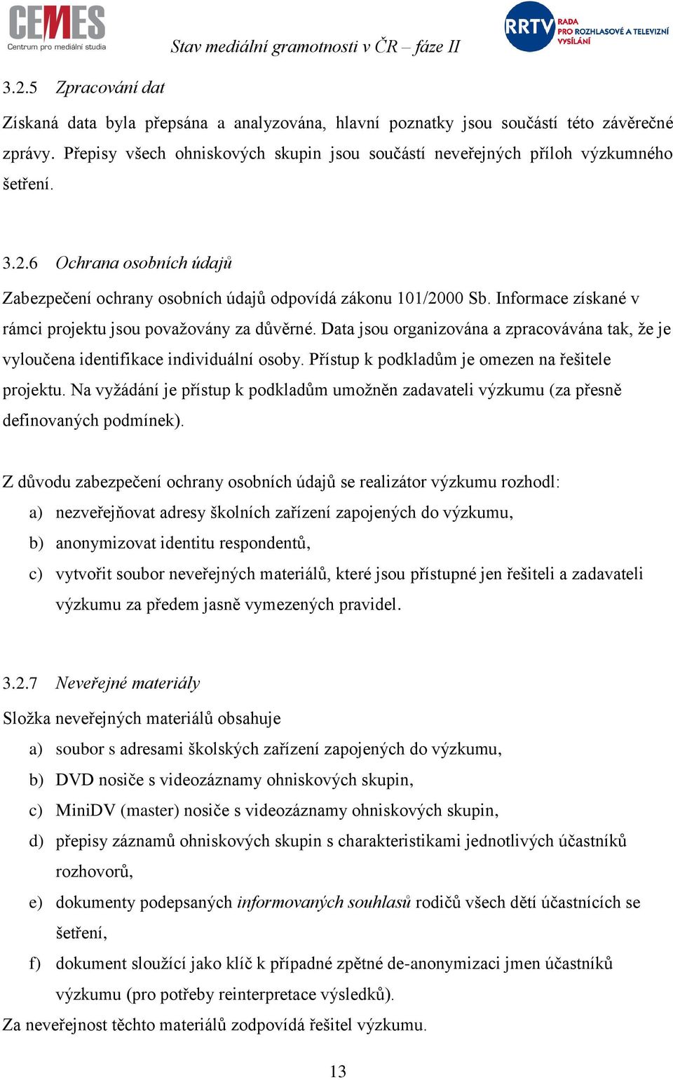 Informace získané v rámci projektu jsou povaţovány za důvěrné. Data jsou organizována a zpracovávána tak, ţe je vyloučena identifikace individuální osoby.