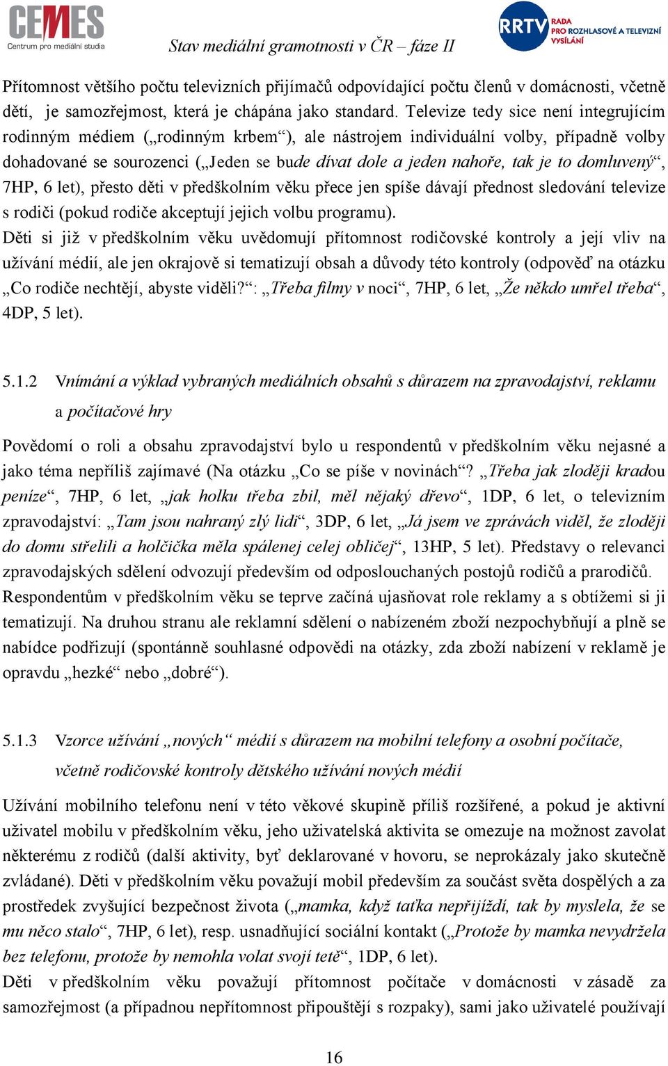 domluvený, 7HP, 6 let), přesto děti v předškolním věku přece jen spíše dávají přednost sledování televize s rodiči (pokud rodiče akceptují jejich volbu programu).