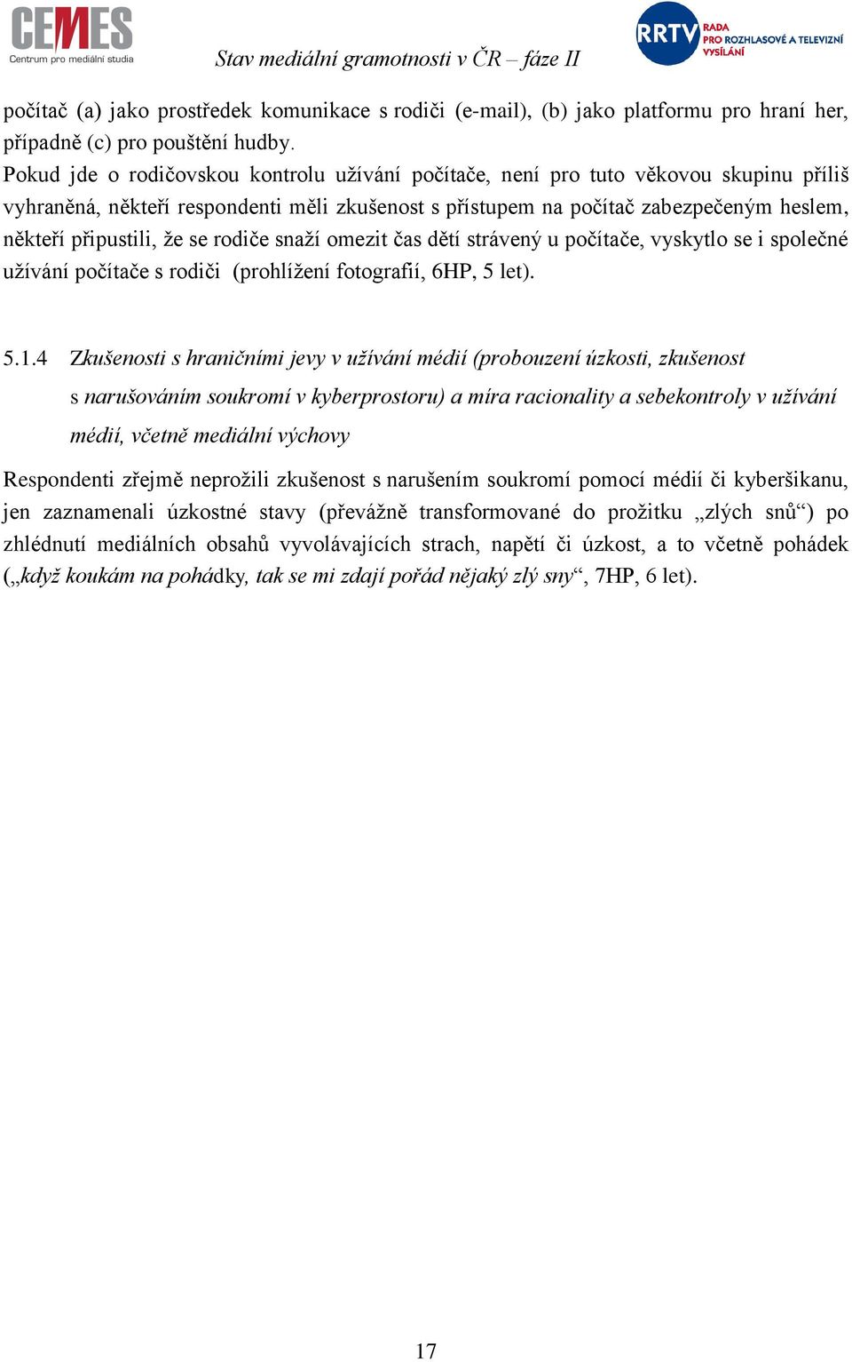 ţe se rodiče snaţí omezit čas dětí strávený u počítače, vyskytlo se i společné uţívání počítače s rodiči (prohlíţení fotografií, 6HP, 5 let). 5.1.