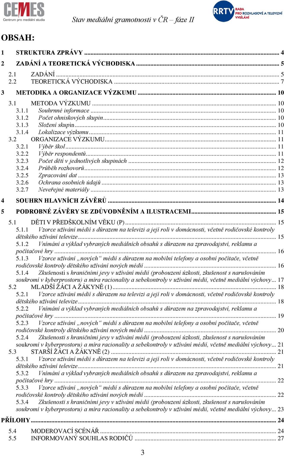 .. 12 3.2.4 Průběh rozhovorů... 12 3.2.5 Zpracování dat... 13 3.2.6 Ochrana osobních údajů... 13 3.2.7 Neveřejné materiály... 13 4 SOUHRN HLAVNÍCH ZÁVĚRŮ.