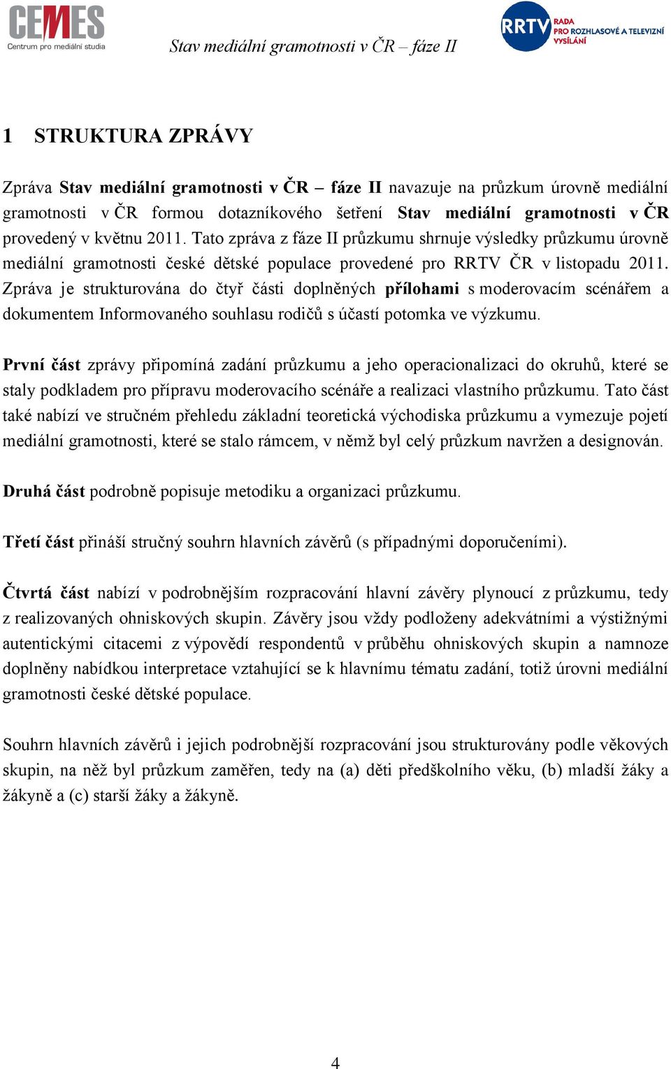 Zpráva je strukturována do čtyř části doplněných přílohami s moderovacím scénářem a dokumentem Informovaného souhlasu rodičů s účastí potomka ve výzkumu.