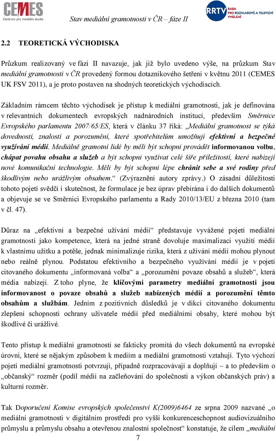 Základním rámcem těchto východisek je přístup k mediální gramotnosti, jak je definována v relevantních dokumentech evropských nadnárodních institucí, především Směrnice Evropského parlamentu