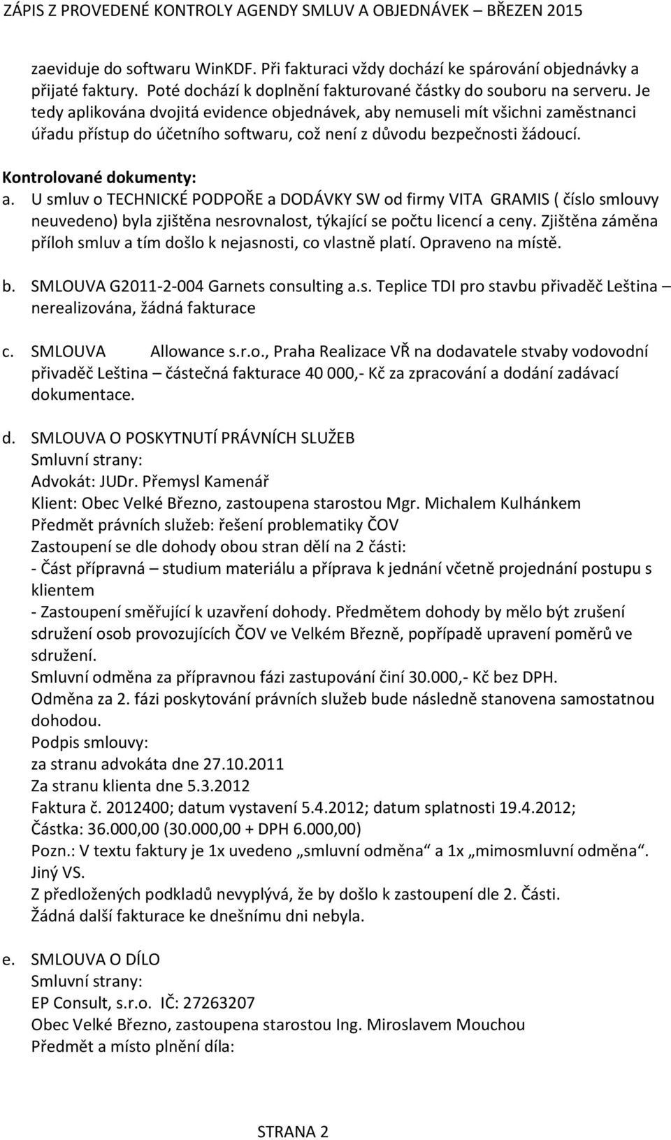 U smluv o TECHNICKÉ PODPOŘE a DODÁVKY SW od firmy VITA GRAMIS ( číslo smlouvy neuvedeno) byla zjištěna nesrovnalost, týkající se počtu licencí a ceny.