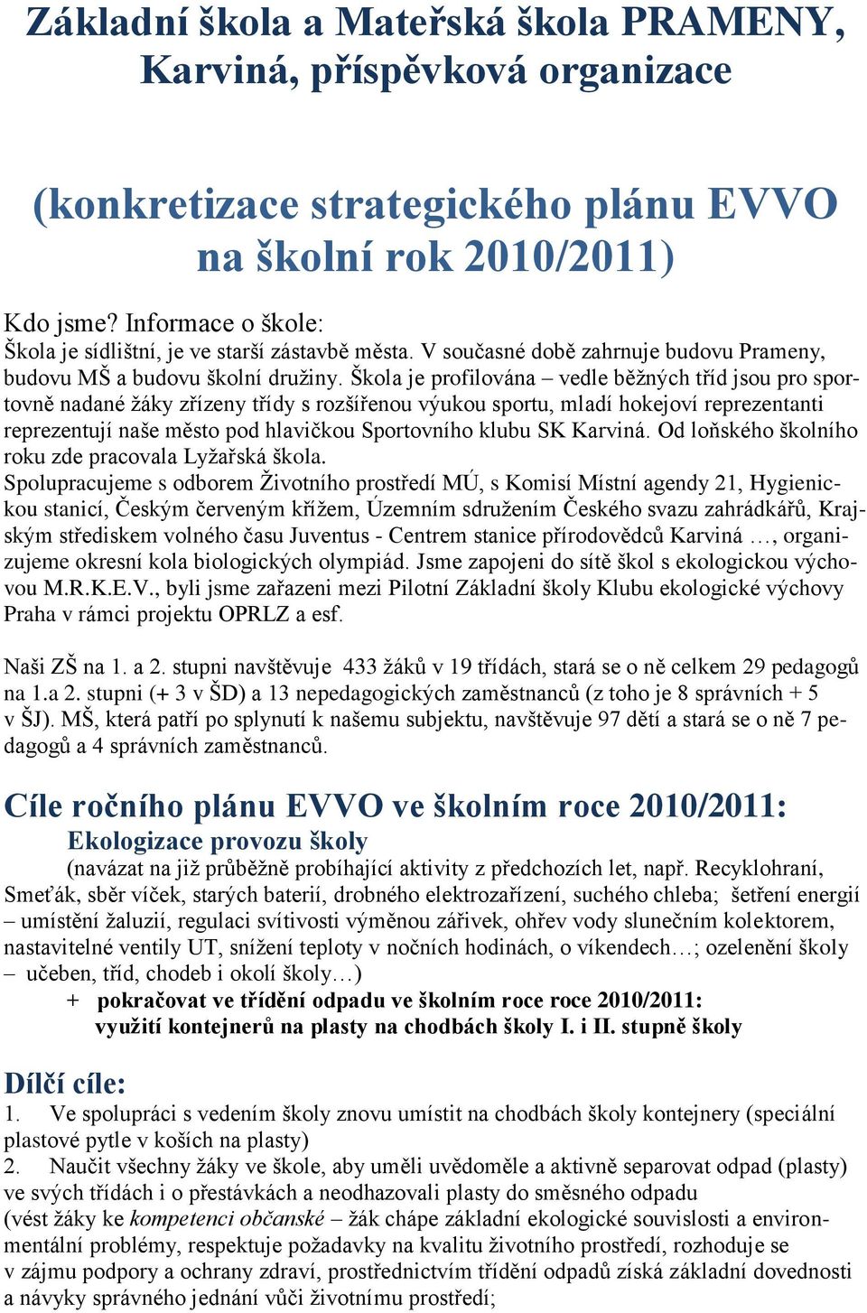 Škola je profilována vedle běţných tříd jsou pro sportovně nadané ţáky zřízeny třídy s rozšířenou výukou sportu, mladí hokejoví reprezentanti reprezentují naše město pod hlavičkou Sportovního klubu