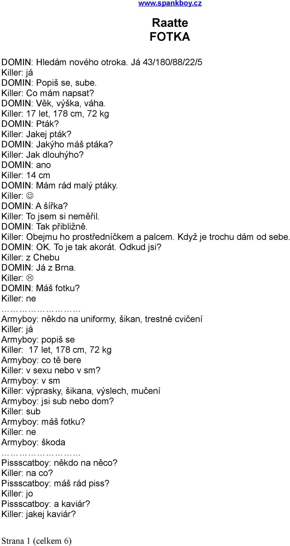 Killer: Obejmu ho prostředníčkem a palcem. Když je trochu dám od sebe. DOMIN: OK. To je tak akorát. Odkud jsi? Killer: z Chebu DOMIN: Já z Brna. Killer: DOMIN: Máš fotku?