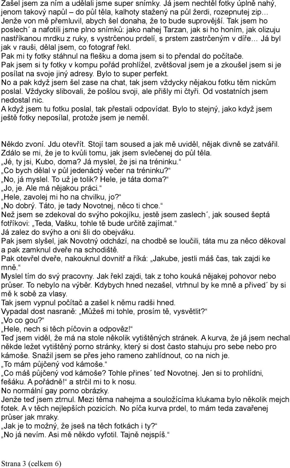 Tak jsem ho poslech a nafotili jsme plno snímků: jako nahej Tarzan, jak si ho honím, jak olizuju nastříkanou mrdku z ruky, s vystrčenou prdelí, s prstem zastrčeným v díře Já byl jak v rauši, dělal