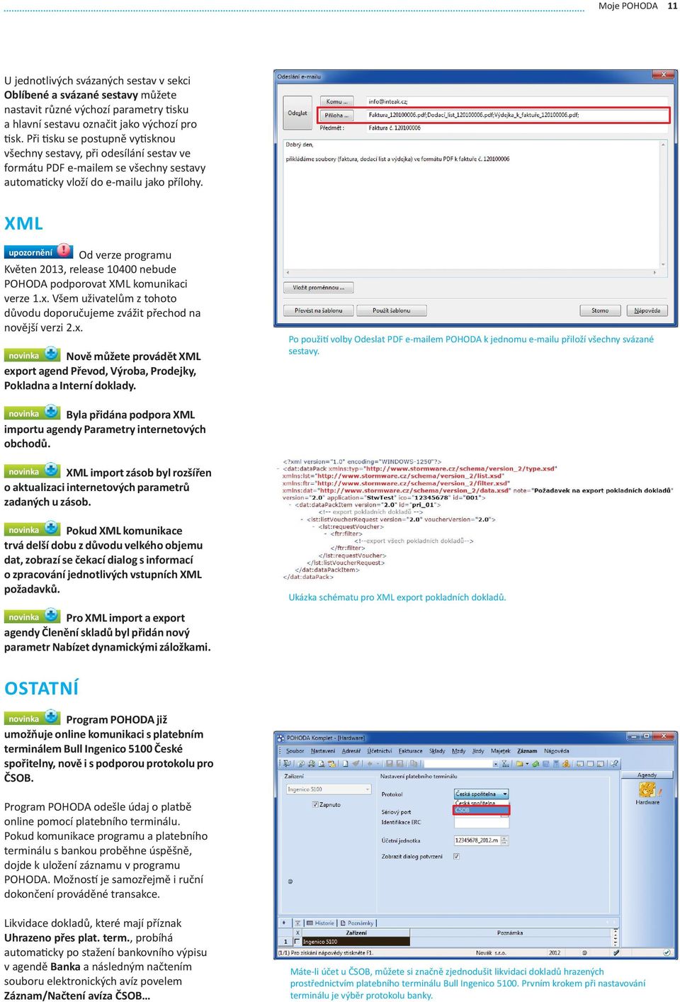 XML upozornění Od verze programu Květen 2013, release 10400 nebude POHODA podporovat XML komunikaci verze 1.x.