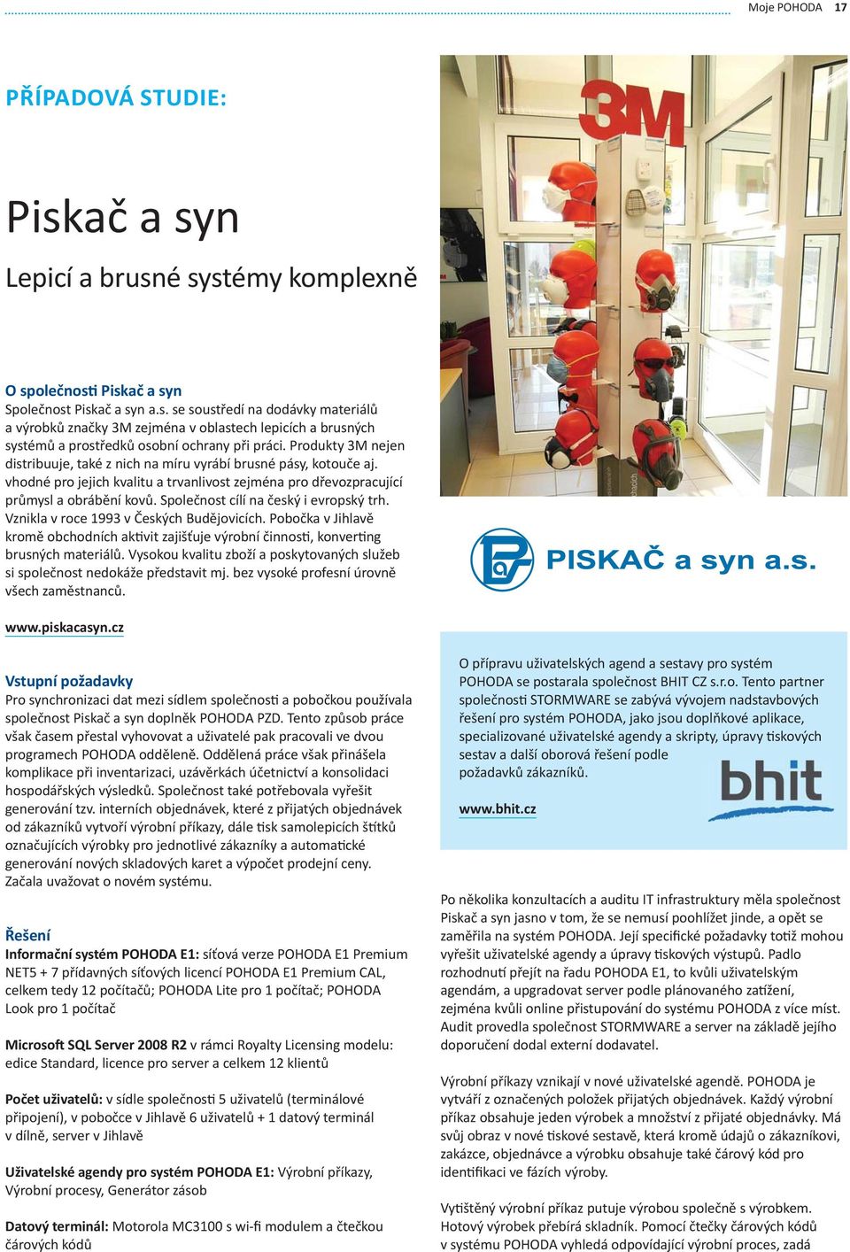 Společnost cílí na český i evropský trh. Vznikla v roce 1993 v Českých Budějovicích. Pobočka v Jihlavě kromě obchodních aktivit zajišťuje výrobní činnosti, konverting brusných materiálů.