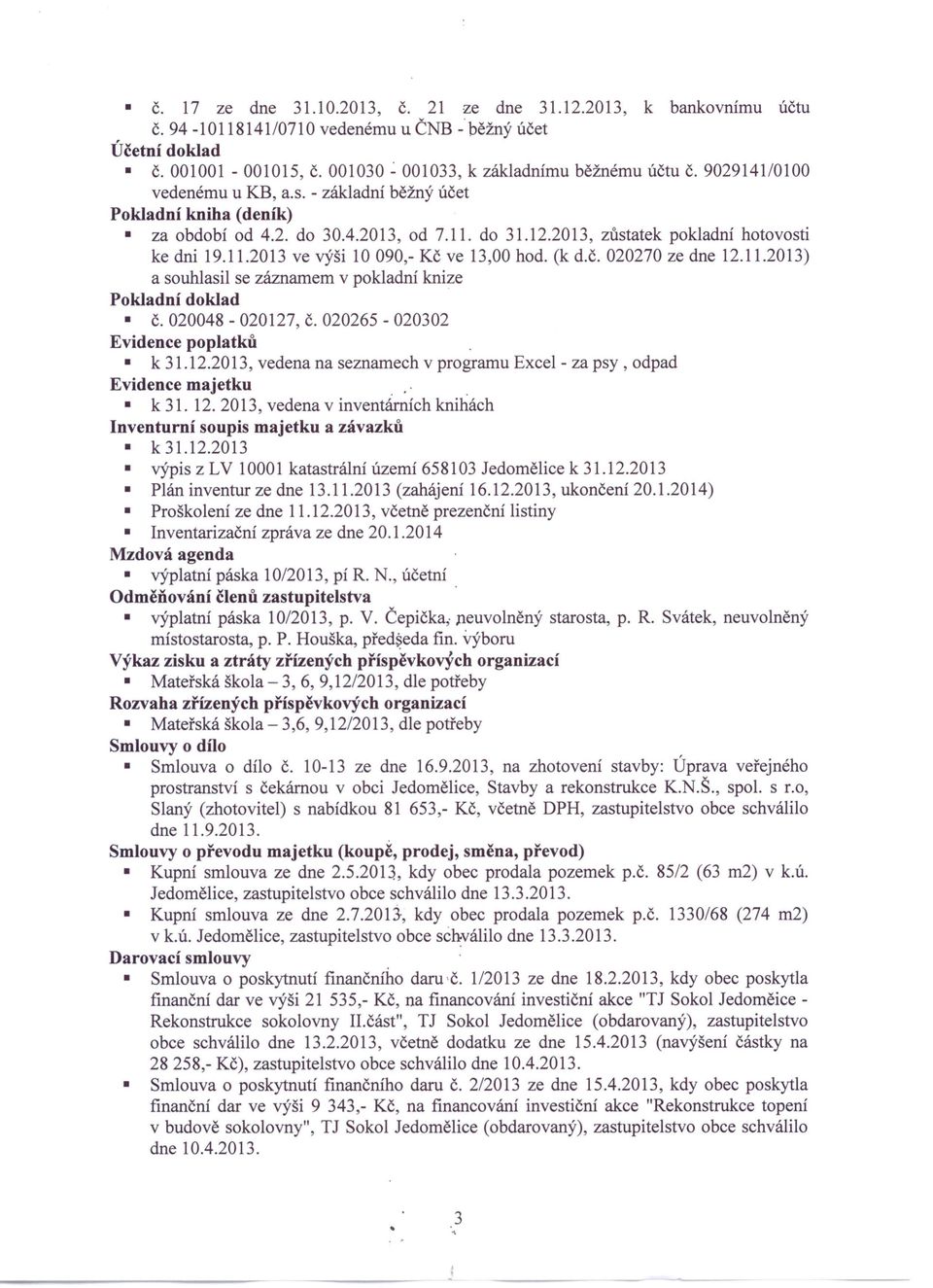 (k d.č. 020270 ze dne 12.11.2013) a souhlasil se záznamem v pokladní knize Pokladní doklad Č. 020048-020127, Č. 020265-020302 Evidence poplatků. k 31.12.2013, vedena na seznamech v programu Excel - za psy, odpad Evidence majetku.