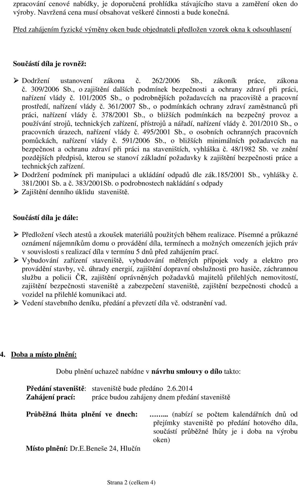 , o zajištění dalších podmínek bezpečnosti a ochrany zdraví při práci, nařízení vlády č. 101/2005 Sb., o podrobnějších požadavcích na pracoviště a pracovní prostředí, nařízení vlády č. 361/2007 Sb.