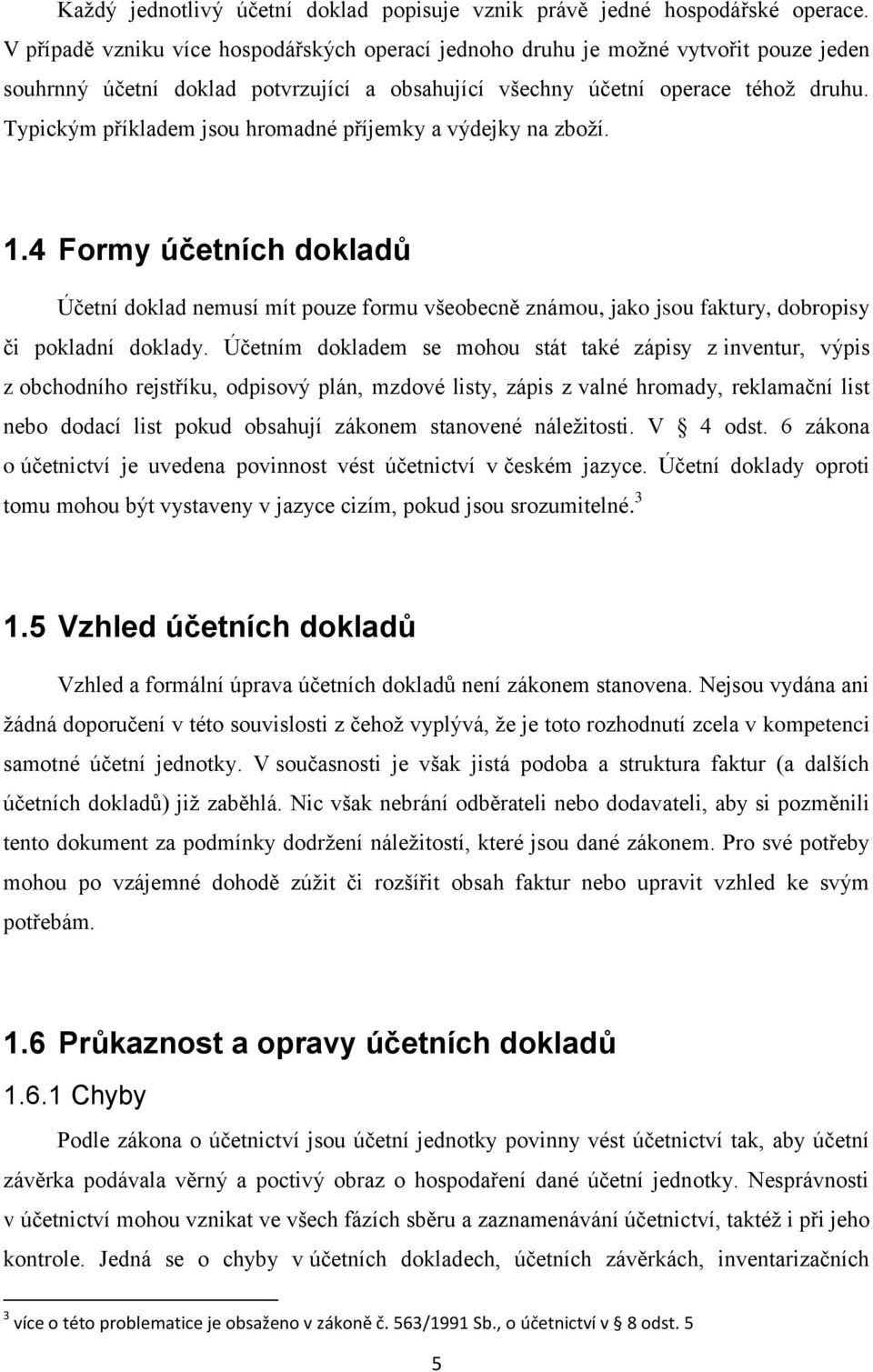 Typickým příkladem jsou hromadné příjemky a výdejky na zboží. 1.4 Formy účetních dokladů Účetní doklad nemusí mít pouze formu všeobecně známou, jako jsou faktury, dobropisy či pokladní doklady.