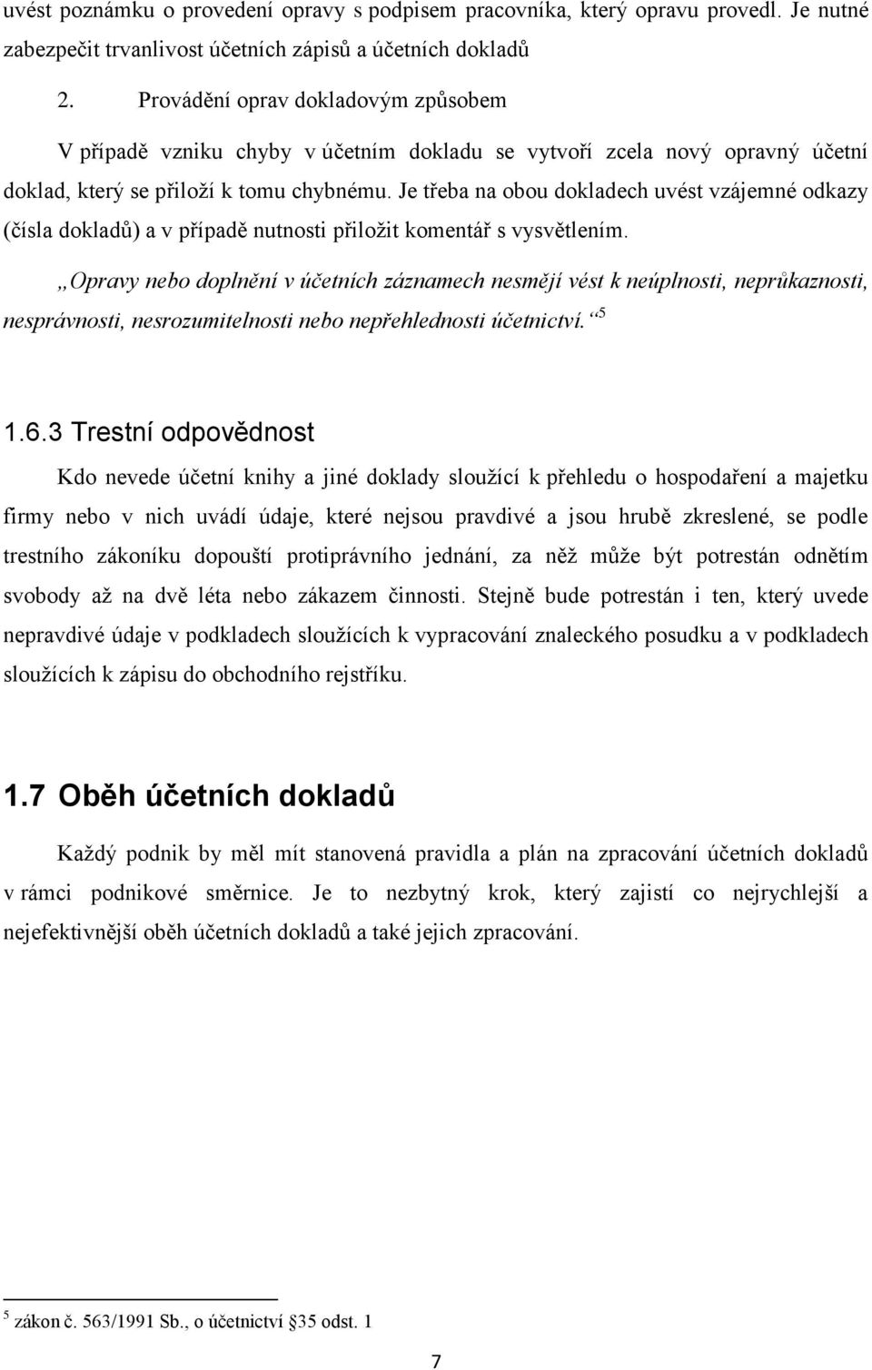 Je třeba na obou dokladech uvést vzájemné odkazy (čísla dokladů) a v případě nutnosti přiložit komentář s vysvětlením.