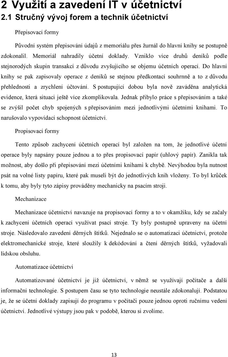 Do hlavní knihy se pak zapisovaly operace z deníků se stejnou předkontací souhrnně a to z důvodu přehlednosti a zrychlení účtování.