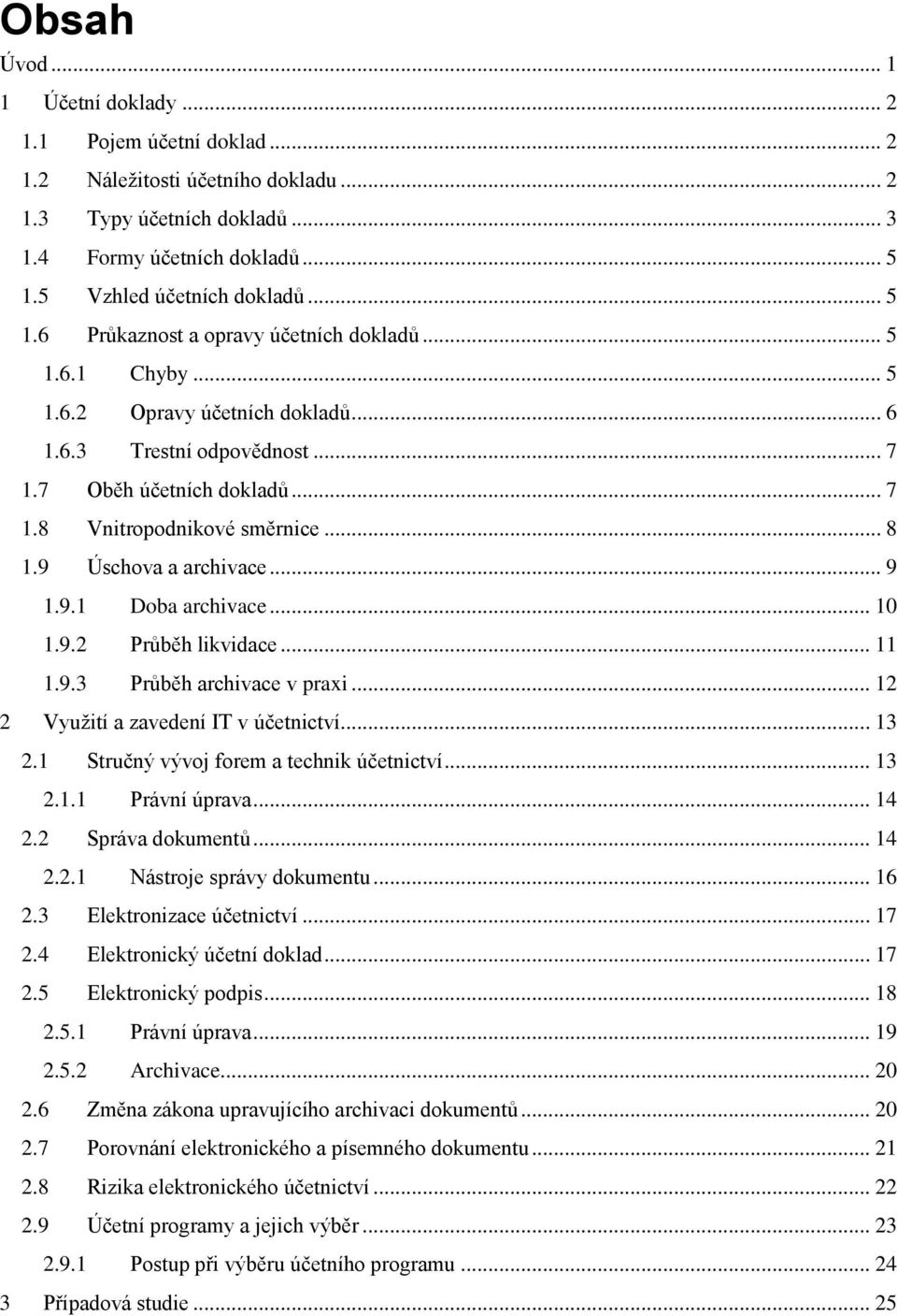 9 Úschova a archivace... 9 1.9.1 Doba archivace... 10 1.9.2 Průběh likvidace... 11 1.9.3 Průběh archivace v praxi... 12 2 Využití a zavedení IT v účetnictví... 13 2.