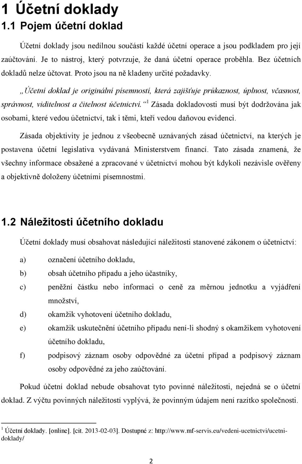 Účetní doklad je originální písemností, která zajišťuje průkaznost, úplnost, včasnost, správnost, viditelnost a čitelnost účetnictví.