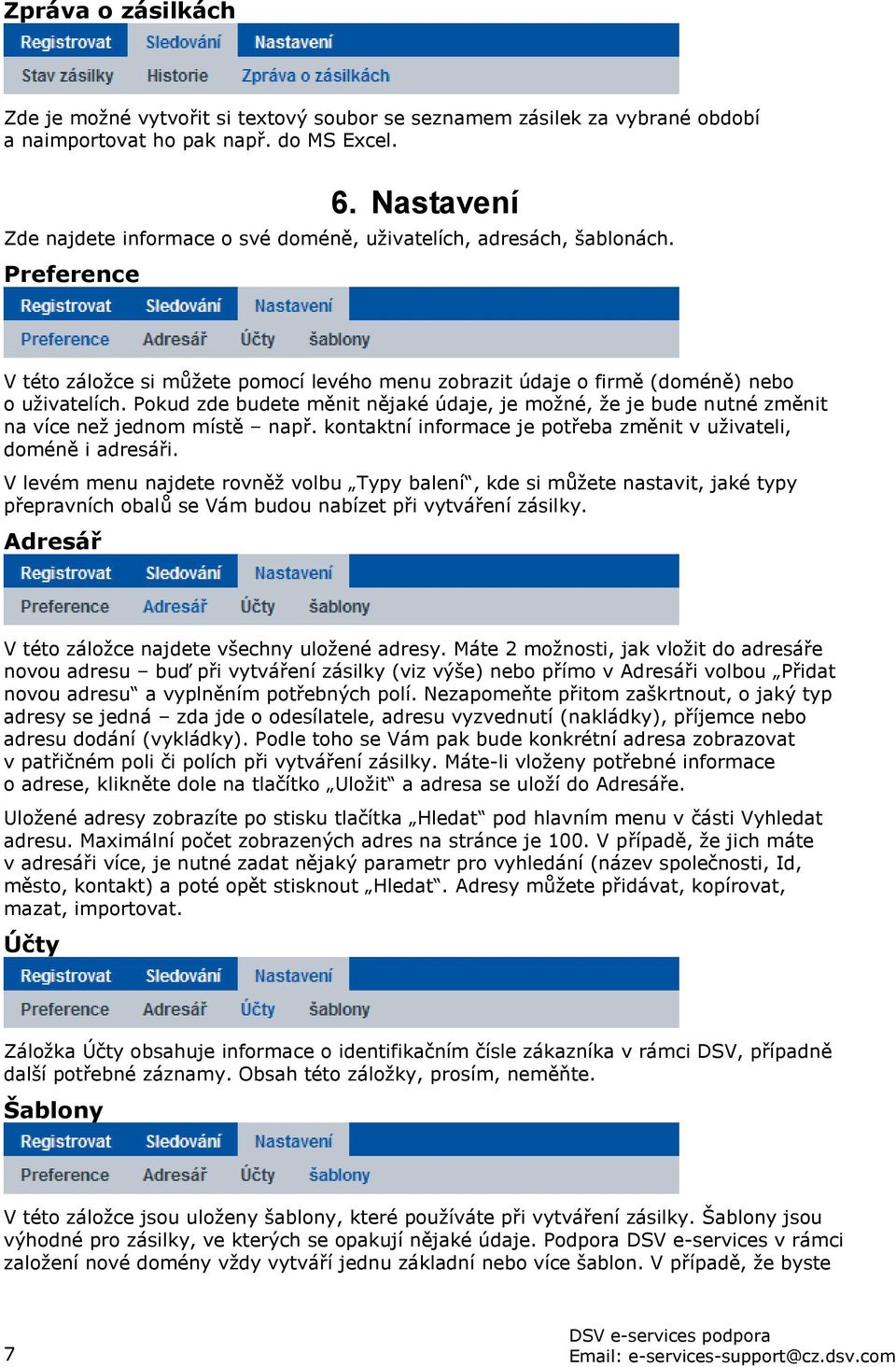 Pokud zde budete měnit nějaké údaje, je možné, že je bude nutné změnit na více než jednom místě např. kontaktní informace je potřeba změnit v uživateli, doméně i adresáři.