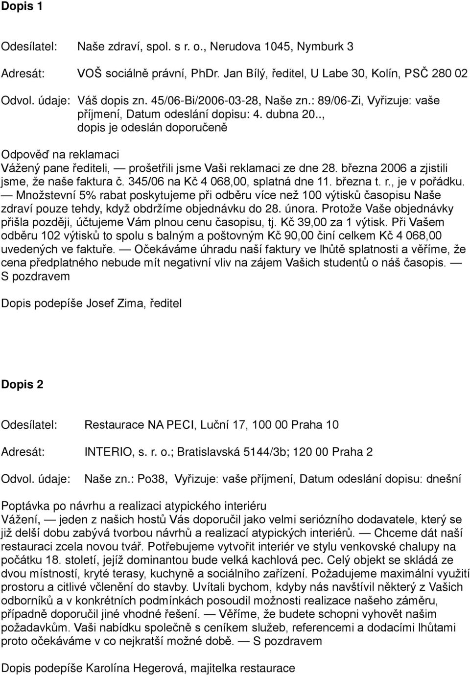 března 2006 a zjistili jsme, že naše faktura č. 345/06 na Kč 4 068,00, splatná dne 11. března t. r., je v pořádku.